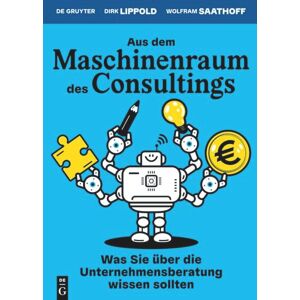 Lippold Saathoff, Dirk Wolfram Aus dem Maschinenraum des Consultings: Was wir über die Unternehmensberatung wissen sollten Lippold Saathoff, Dirk Wolfram Aus dem Maschinenraum des Consultings: Was wir über die Unternehmensberatung wissen sollten
