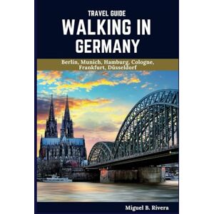 Rivera, Miguel B. Germany Travel Guide 2025: A Self-Guided Walking Tour for Satisfactory Experiences on Your Adventure to Explore The Land of Poets and Thinkers (6 Walks 120 Stops) Rivera, Miguel B. Germany Travel Guide 2025: A Self-Guided Walking Tour for Satisfactory Experiences on Your Adventure to Explore The Land of Poets and Thinkers (6 Walks 120 Stops)