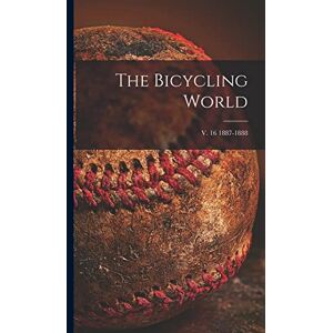 Anonymous The Bicycling World; v. 16 1887-1888 Anonymous The Bicycling World; v. 16 1887-1888