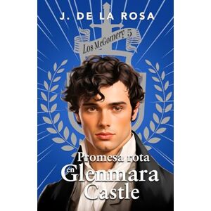 de la Rosa, José Promesa rota en Glenmara Castle: Una familia de las Highlands en el Londres de la Regencia (Los McGomery #5) de la Rosa, José Promesa rota en Glenmara Castle: Una familia de las Highlands en el Londres de la Regencia (Los McGomery #5)