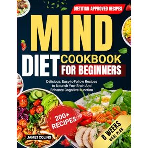 Colins, James Mind Diet Cookbook For Beginners: Delicious, Easy-to-Follow Recipes to Nourish Your Brain And Enhance Cognitive Function Colins, James Mind Diet Cookbook For Beginners: Delicious, Easy-to-Follow Recipes to Nourish Your Brain And Enhance Cognitive Function