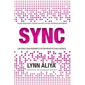 Aliya, Lynn Sync: Transform Every Connection Into An Awe Inspiring Experience Captivate Your Audience's Attention With 4 EASY Secrets Aliya, Lynn Sync: Transform Every Connection Into An Awe Inspiring Experience Captivate Your Audience's Attention With 4 EASY Secrets