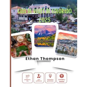 Thompson, Ethan GUÍA DE VIAJES DE COLORADO 2025: Lo mejor de Colorado al descubierto: alojamientos ocultos, comidas memorables y escapadas épicas Thompson, Ethan GUÍA DE VIAJES DE COLORADO 2025: Lo mejor de Colorado al descubierto: alojamientos ocultos, comidas memorables y escapadas épicas