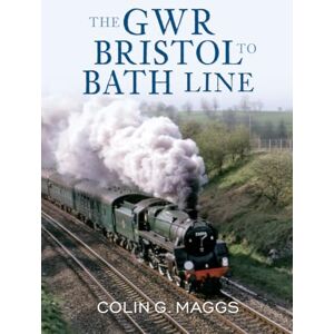 Maggs MBE, Colin The GWR Bristol to Bath Line Maggs MBE, Colin The GWR Bristol to Bath Line