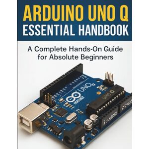 Trenton, Kendrick P. Arduino UNO Q Essential Handbook: A Complete Hands-On Guide for Absolute Beginners (The Complete Guide to Programming and Software Development) Trenton, Kendrick P. Arduino UNO Q Essential Handbook: A Complete Hands-On Guide for Absolute Beginners (The Complete Guide to Programming and Software Development)