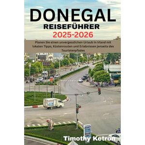 KETRON, TIMOTHY DONEGAL REISEFÜHRER 2025-2026: Planen Sie einen unvergesslichen Urlaub in Irland mit lokalen Tipps, Küstenrouten und Erlebnissen jenseits des Touristenpfades (TRAVELER’S COMPASS) KETRON, TIMOTHY DONEGAL REISEFÜHRER 2025-2026: Planen Sie einen unvergesslichen Urlaub in Irland mit lokalen Tipps, Küstenrouten und Erlebnissen jenseits des Touristenpfades (TRAVELER’S COMPASS)