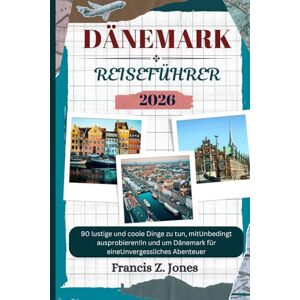 Jones, Francis Z. DÄNEMARK REISEFÜHRER: 90 lustige und coole Dinge zu tun, mitUnbedingt ausprobieren!in und um Dänemark für eineUnvergessliches Abenteuer (Jones der Abenteurer (GR)) Jones, Francis Z. DÄNEMARK REISEFÜHRER: 90 lustige und coole Dinge zu tun, mitUnbedingt ausprobieren!in und um Dänemark für eineUnvergessliches Abenteuer (Jones der Abenteurer (GR))