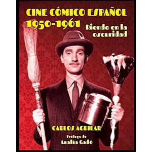 Aguilar, Carlos Cine cómico español 1950-1961 : riendo en la oscuridad Aguilar, Carlos Cine cómico español 1950-1961 : riendo en la oscuridad