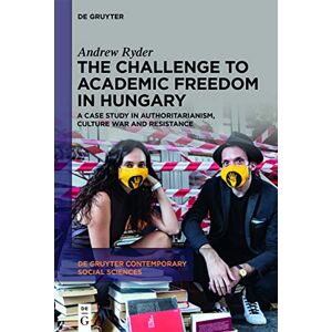 De Gruyter The Challenge to Academic Freedom in Hungary: A Case Study in Authoritarianism, Culture War and Resistance De Gruyter The Challenge to Academic Freedom in Hungary: A Case Study in Authoritarianism, Culture War and Resistance
