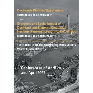 Blake, Nicholas Dockyards Workers' Experiences and Economic and Social Impact of Dockyard and Shipyard Closures & Heritage Renewal: Conferences of April 2017 and ... (Transactions of The Naval Dockyards Society) Blake, Nicholas Dockyards Workers' Experiences and Economic and Social Impact of Dockyard and Shipyard Closures & Heritage Renewal: Conferences of April 2017 and ... (Transactions of The Naval Dockyards Society)