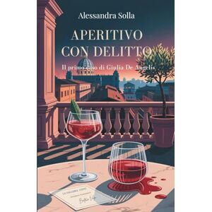 Solla, Alessandra Aperitivo con delitto Il primo caso di Giulia De Angelis: Un giallo avvincente tra i vicoli di Roma, dove l'arte nasconde un segreto mortale. Solla, Alessandra Aperitivo con delitto Il primo caso di Giulia De Angelis: Un giallo avvincente tra i vicoli di Roma, dove l'arte nasconde un segreto mortale.