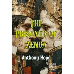 Hope, Anthony The Prisoner of Zenda: Rebirth Collectors' Edition Annotated Hope, Anthony The Prisoner of Zenda: Rebirth Collectors' Edition Annotated