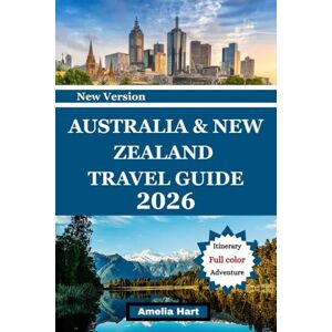 Hart, Amelia AUSTRALIA NEW ZEALAND TRAVEL GUIDE: The Ultimate Guide to Landmarks, Scenic Routes, Wildlife, Culture, Local Cuisine, and Unforgettable Travel Experiences Across Australia and New Zealand Hart, Amelia AUSTRALIA NEW ZEALAND TRAVEL GUIDE: The Ultimate Guide to Landmarks, Scenic Routes, Wildlife, Culture, Local Cuisine, and Unforgettable Travel Experiences Across Australia and New Zealand