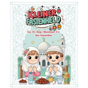 Nouali, Roumaissa Kleiner Fastenheld: Ramadan Buch Kinder 30-Tage-Abenteuer mit Aktivitäten, Malbuch und Rätseln für Jungen & Mädchen 4-9 Jahre Nouali, Roumaissa Kleiner Fastenheld: Ramadan Buch Kinder 30-Tage-Abenteuer mit Aktivitäten, Malbuch und Rätseln für Jungen & Mädchen 4-9 Jahre
