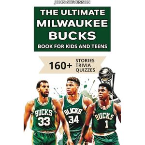 Stevenson, John The Ultimate Milwaukee Bucks Book For Kids And Teens: 160+ Fun, Surprising, And Educational Stories And Trivia Quizzes About Players And History (NBA Basketball Books For Kids And Teens) Stevenson, John The Ultimate Milwaukee Bucks Book For Kids And Teens: 160+ Fun, Surprising, And Educational Stories And Trivia Quizzes About Players And History (NBA Basketball Books For Kids And Teens)