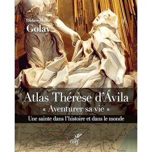 GOLAY DIDIER-MARIE, Didier-Marie ATLAS THERESE D'AVILA AVENTURER SA VIE: "Aventure sa vie", une sainte dans l'histoire et dans le monde GOLAY DIDIER-MARIE, Didier-Marie ATLAS THERESE D'AVILA AVENTURER SA VIE: "Aventure sa vie", une sainte dans l'histoire et dans le monde