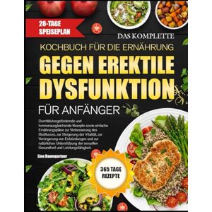 BAUMGARTNER, LINA DAS KOMPLETTE KOCHBUCH FÜR DIE ERNÄHRUNG GEGEN EREKTILE DYSFUNKTION FÜR ANFÄNGER: Durchblutungsfördernde und hormonausgleichende Rezepte sowie ... zur Steigerung der Vitalität, zur BAUMGARTNER, LINA DAS KOMPLETTE KOCHBUCH FÜR DIE ERNÄHRUNG GEGEN EREKTILE DYSFUNKTION FÜR ANFÄNGER: Durchblutungsfördernde und hormonausgleichende Rezepte sowie ... zur Steigerung der Vitalität, zur