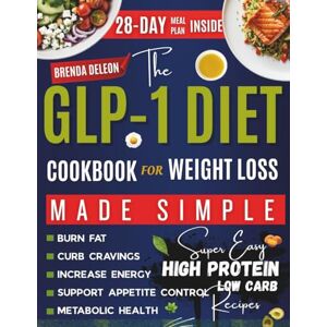 Deleon, Brenda The GLP-1 Diet Cookbook for Weight Loss Made Simple: Super Easy High Protein Low Carb Recipes with 28-Day Plan to Burn Fat, Curb Cravings, Increase Energy, Support Appetite Control & Metabolic Health Deleon, Brenda The GLP-1 Diet Cookbook for Weight Loss Made Simple: Super Easy High Protein Low Carb Recipes with 28-Day Plan to Burn Fat, Curb Cravings, Increase Energy, Support Appetite Control & Metabolic Health