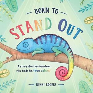 Rogers, Nikki Born To Stand Out: A story about a chameleon who finds his true colors: 8 (Created To Be) Rogers, Nikki Born To Stand Out: A story about a chameleon who finds his true colors: 8 (Created To Be)
