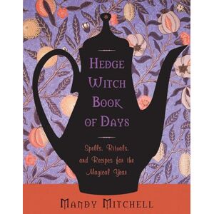 Mitchell, Mandy Hedgewitch Book of Days: Spells, Rituals, and Recipes for the Magical Year Mitchell, Mandy Hedgewitch Book of Days: Spells, Rituals, and Recipes for the Magical Year