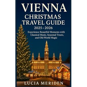 Meriden, Lucia Vienna Christmas Travel Guide 2025 – 2026: Experience Beautiful moments with Classical Music, Seasonal Treats, and Old-World Magic Meriden, Lucia Vienna Christmas Travel Guide 2025 – 2026: Experience Beautiful moments with Classical Music, Seasonal Treats, and Old-World Magic