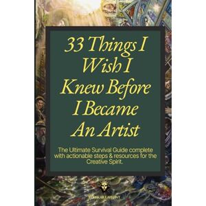 Laffont, Oskar 33 Things I Wish I Knew Before I Became An Artist: The Ultimate Survival Guide complete with actionable steps & resources for the Creative Spirit Laffont, Oskar 33 Things I Wish I Knew Before I Became An Artist: The Ultimate Survival Guide complete with actionable steps & resources for the Creative Spirit
