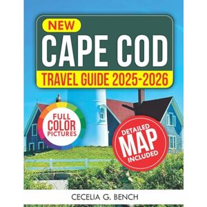 Bench, Cecelia G. Cape Cod Travel Guide 2025-2026 (FULL COLOR): The Complete Guide to Cape Cod’s Natural Beauty, History, and Adventure Bench, Cecelia G. Cape Cod Travel Guide 2025-2026 (FULL COLOR): The Complete Guide to Cape Cod’s Natural Beauty, History, and Adventure