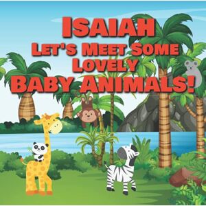 Publishing, Chilkibo Isaiah Let's Meet Some Lovely Baby Animals!: Personalized Children's Books Adorable Farm, Jungle & Zoo Animals for Kids Ages 1-3 Publishing, Chilkibo Isaiah Let's Meet Some Lovely Baby Animals!: Personalized Children's Books Adorable Farm, Jungle & Zoo Animals for Kids Ages 1-3