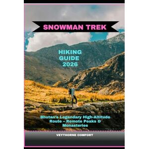 COMFORT, VEYTHORNE SNOWMAN TREK HIKING GUIDE 2026: Bhutan’s Legendary High-Altitude Route – Remote Peaks & Monasteries: 22 (Journeys & Destinations) COMFORT, VEYTHORNE SNOWMAN TREK HIKING GUIDE 2026: Bhutan’s Legendary High-Altitude Route – Remote Peaks & Monasteries: 22 (Journeys & Destinations)