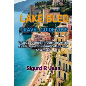 Jaan, Sigurd Peter LAKE BLED TRAVEL GUIDE 2025 Jaan, Sigurd Peter LAKE BLED TRAVEL GUIDE 2025