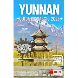 D. Coley, Kimberly YUNNAN GUIDA DI VIAGGIO 2025: Alla scoperta dell'anima nascosta del sud-ovest della Cina, dalle antiche vie del tè alle cime innevate (Tour con Kimberly (Italian)) D. Coley, Kimberly YUNNAN GUIDA DI VIAGGIO 2025: Alla scoperta dell'anima nascosta del sud-ovest della Cina, dalle antiche vie del tè alle cime innevate (Tour con Kimberly (Italian))