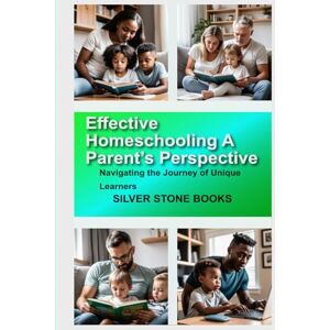 SILVER STONE BOOKS, SILVER STONE BOOKS Effective Homeschooling: A Parent’s Perspective: Navigating the Journey of Unique Learners SILVER STONE BOOKS, SILVER STONE BOOKS Effective Homeschooling: A Parent’s Perspective: Navigating the Journey of Unique Learners