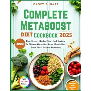 Hart, Casey E. COMPLETE METABOOST DIET COOKBOOK 2025: 2000 Easy Science-Backed Superfood Recipes for Women Over 40 to Reset Metabolism, Burn Fat & Balance Hormones Hart, Casey E. COMPLETE METABOOST DIET COOKBOOK 2025: 2000 Easy Science-Backed Superfood Recipes for Women Over 40 to Reset Metabolism, Burn Fat & Balance Hormones