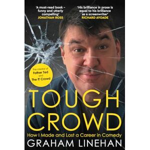 Linehan, Graham Tough Crowd: How I Made and Lost a Career in Comedy Linehan, Graham Tough Crowd: How I Made and Lost a Career in Comedy