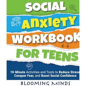 Minds, Blooming Social Anxiety Workbook for Teens: 10-Minute Activities and Tools to Reduce Stress, Conquer Fear, and Boost Social Confidence Minds, Blooming Social Anxiety Workbook for Teens: 10-Minute Activities and Tools to Reduce Stress, Conquer Fear, and Boost Social Confidence