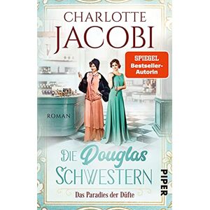 Jacobi, Charlotte Die Douglas-Schwestern Das Paradies der Düfte: Roman Der packende historische Roman über die Parfümerie Douglas in den Goldenen Zwanzigerjahren Jacobi, Charlotte Die Douglas-Schwestern Das Paradies der Düfte: Roman Der packende historische Roman über die Parfümerie Douglas in den Goldenen Zwanzigerjahren