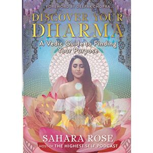 Rose, Sahara Discover Your Dharma: A Vedic Guide to Finding Your Purpose Rose, Sahara Discover Your Dharma: A Vedic Guide to Finding Your Purpose