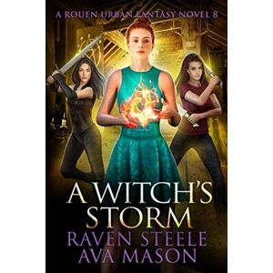 Steele, Raven A Witch's Storm: A Gritty Urban Fantasy Novel (Rouen Chronicles) Steele, Raven A Witch's Storm: A Gritty Urban Fantasy Novel (Rouen Chronicles)