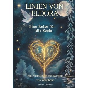 Lilkendey, Silvana Linien von Eldora – Eine Reise für die Seele: Ein Ausmalbuch aus der Welt von Windholm Lilkendey, Silvana Linien von Eldora – Eine Reise für die Seele: Ein Ausmalbuch aus der Welt von Windholm