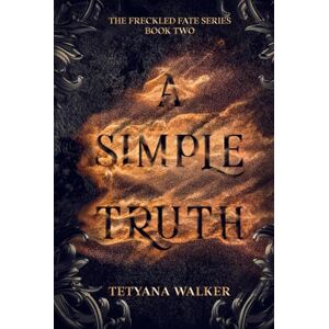 Walker, Tetyana A Simple Truth: Book 2 in the Freckled Fate Trilogy Walker, Tetyana A Simple Truth: Book 2 in the Freckled Fate Trilogy