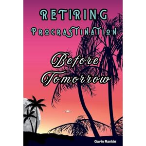 Rankin, Gavin Retiring Procrastination Before Tomorrow.: For anyone thinking of retirement, already retired, or just can't get round to doing the tasks that needed doing yesterday. Rankin, Gavin Retiring Procrastination Before Tomorrow.: For anyone thinking of retirement, already retired, or just can't get round to doing the tasks that needed doing yesterday.