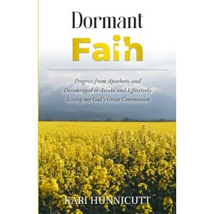 Hunnicutt, Kari Dormant Faith: Progress from Apathetic and Discouraged to Awake and Effectively Living out God’s Great Commission Hunnicutt, Kari Dormant Faith: Progress from Apathetic and Discouraged to Awake and Effectively Living out God’s Great Commission