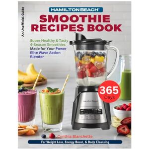 Blanchette, Cynthia Hamilton Beach Smoothie Recipes Book: 365 Days Healthy & Tasty 4-Season Smoothies Made for Your Power Elite Wave Action Blender – For Weight Loss, Energy Boost, and Body Cleansing (Unofficial Guide) Blanchette, Cynthia Hamilton Beach Smoothie Recipes Book: 365 Days Healthy & Tasty 4-Season Smoothies Made for Your Power Elite Wave Action Blender – For Weight Loss, Energy Boost, and Body Cleansing (Unofficial Guide)