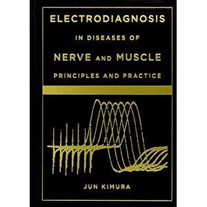 Kimura, Jun Electrodiagnosis in Diseases of Nerve and Muscle: Principles and Practice Kimura, Jun Electrodiagnosis in Diseases of Nerve and Muscle: Principles and Practice