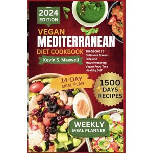 S. Maxwell, Kevin Vegan Mediterranean Diet Cookbook: The Secret To Delicious Stress-Free and Mouthwatering Vegan Food To a Healthy Self (The Mediterranean Cuisine) S. Maxwell, Kevin Vegan Mediterranean Diet Cookbook: The Secret To Delicious Stress-Free and Mouthwatering Vegan Food To a Healthy Self (The Mediterranean Cuisine)