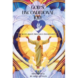 Ottley, John GOD'S UNCONDITIONAL LOVE: Man's Most Precious Possession Ottley, John GOD'S UNCONDITIONAL LOVE: Man's Most Precious Possession