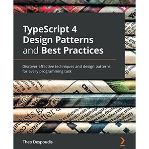 Despoudis, Theo TypeScript 4 Design Patterns and Best Practices: Discover effective techniques and design patterns for every programming task Despoudis, Theo TypeScript 4 Design Patterns and Best Practices: Discover effective techniques and design patterns for every programming task