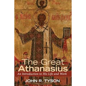 Tyson, John R. The Great Athanasius: An Introduction to His Life and Work Tyson, John R. The Great Athanasius: An Introduction to His Life and Work