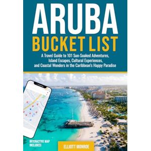 Monroe, Elliott Aruba Bucket List: A Travel Guide to 101 Sun-Soaked Adventures, Island Escapes, Cultural Experiences, and Coastal Wonders in the Caribbean’s Happy Paradise Monroe, Elliott Aruba Bucket List: A Travel Guide to 101 Sun-Soaked Adventures, Island Escapes, Cultural Experiences, and Coastal Wonders in the Caribbean’s Happy Paradise