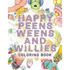 Sarkissian, Lilit Happy Peens, Weens, and Willies Coloring Book: A coloring book with a sense of humor and a touch of body positivity! Sarkissian, Lilit Happy Peens, Weens, and Willies Coloring Book: A coloring book with a sense of humor and a touch of body positivity!